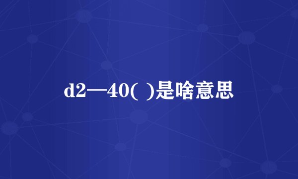 d2—40( )是啥意思