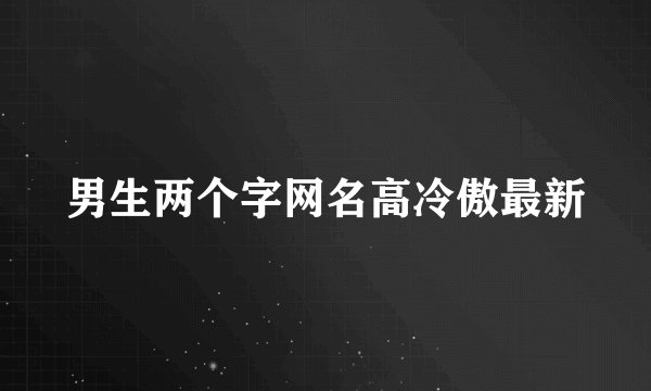 男生两个字网名高冷傲最新