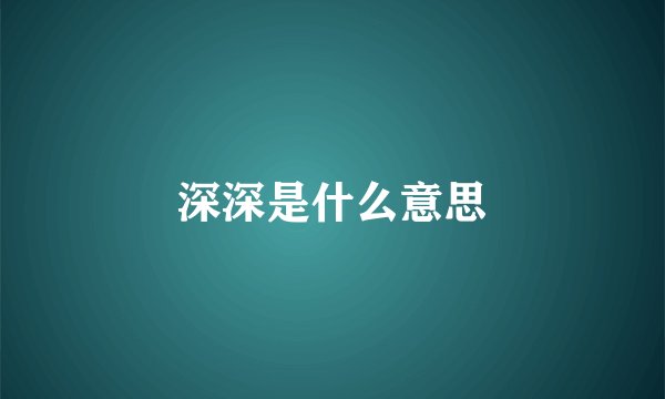 深深是什么意思