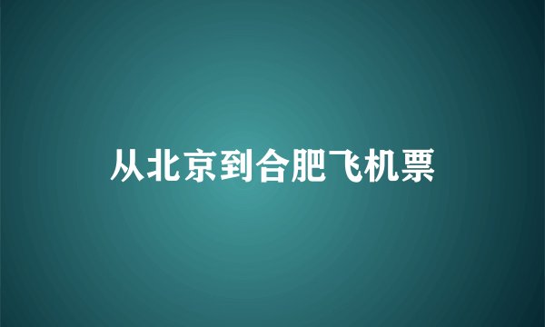从北京到合肥飞机票