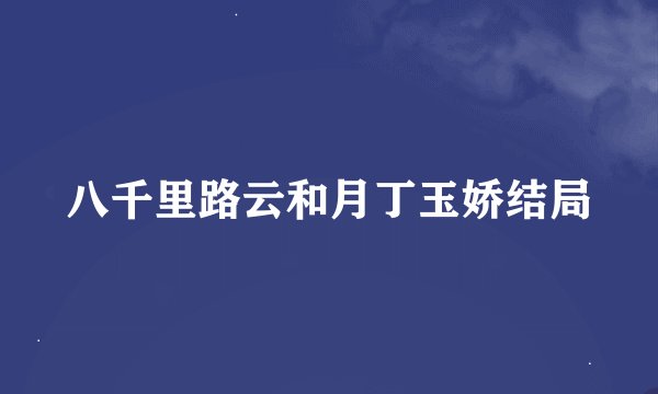 八千里路云和月丁玉娇结局