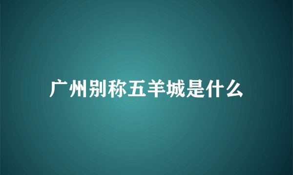 广州别称五羊城是什么