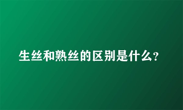 生丝和熟丝的区别是什么？