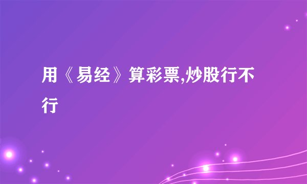 用《易经》算彩票,炒股行不行