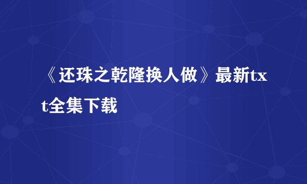 《还珠之乾隆换人做》最新txt全集下载
