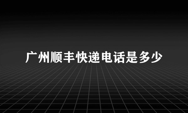 广州顺丰快递电话是多少