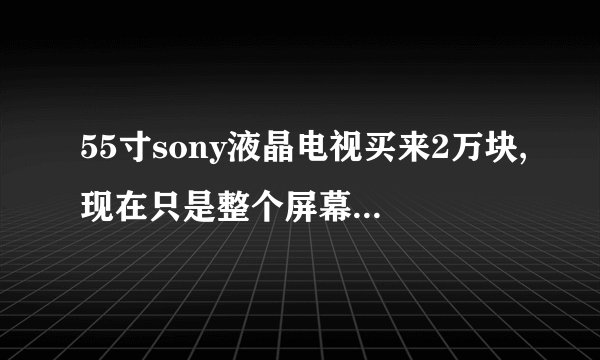 55寸sony液晶电视买来2万块,现在只是整个屏幕裂了其他都好的,能卖多少钱