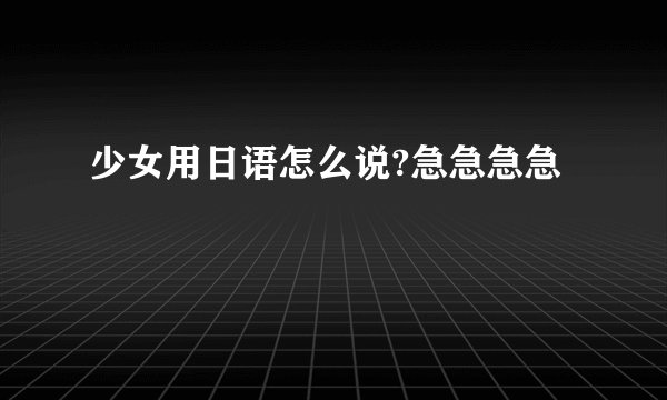 少女用日语怎么说?急急急急