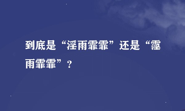 到底是“淫雨霏霏”还是“霪雨霏霏”？