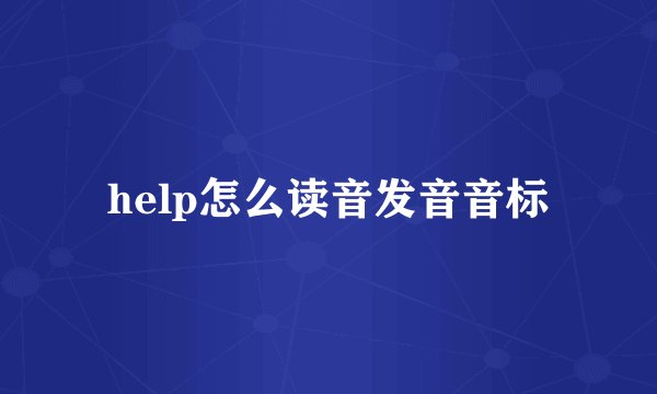 help怎么读音发音音标