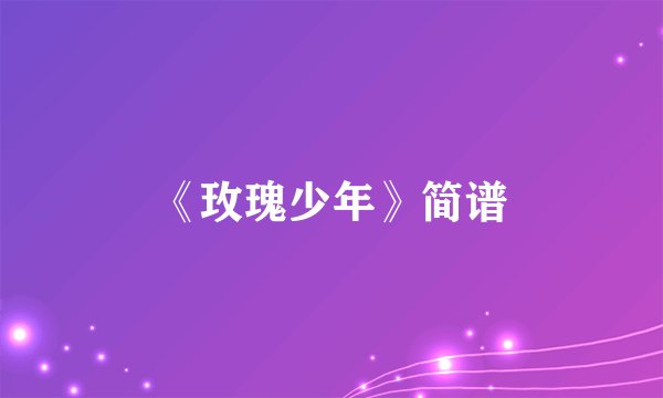 《玫瑰少年》简谱