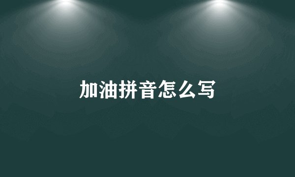 加油拼音怎么写