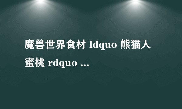 魔兽世界食材 ldquo 熊猫人蜜桃 rdquo 如何获得?