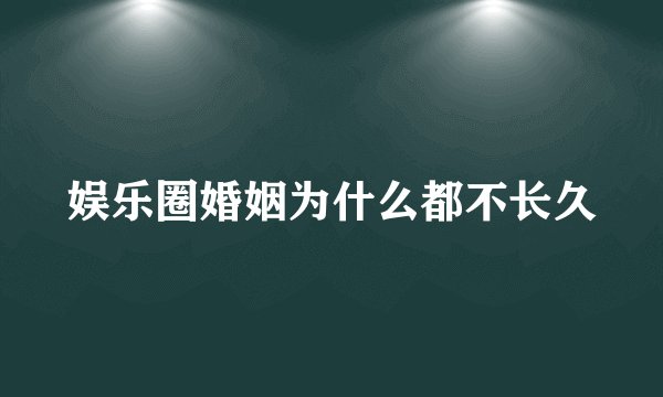 娱乐圈婚姻为什么都不长久
