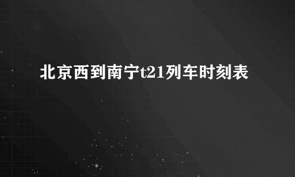 北京西到南宁t21列车时刻表