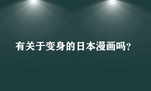 有关于变身的日本漫画吗？