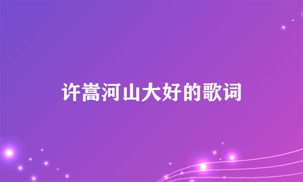 许嵩河山大好的歌词