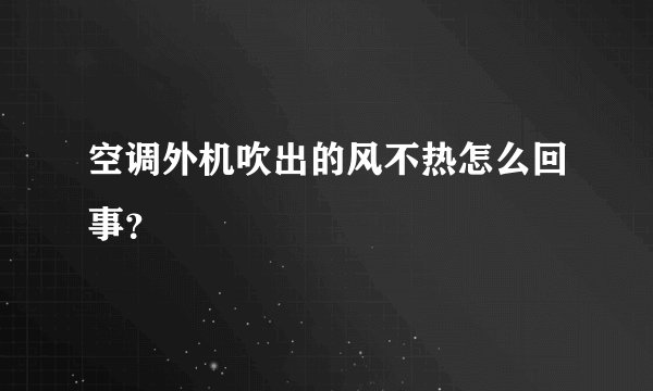 空调外机吹出的风不热怎么回事？