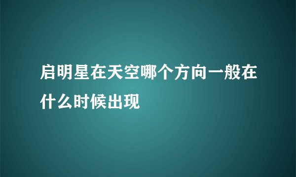 启明星在天空哪个方向一般在什么时候出现