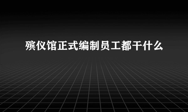 殡仪馆正式编制员工都干什么
