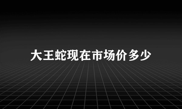大王蛇现在市场价多少