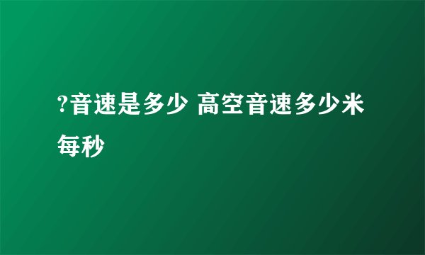 ?音速是多少 高空音速多少米每秒