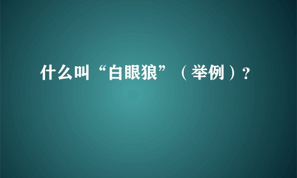 什么叫“白眼狼”（举例）？