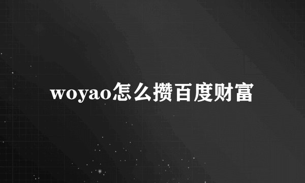 woyao怎么攒百度财富