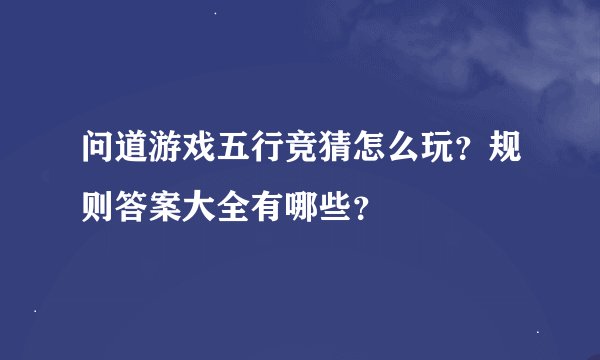 问道游戏五行竞猜怎么玩？规则答案大全有哪些？