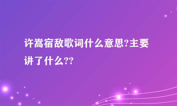 许嵩宿敌歌词什么意思?主要讲了什么??