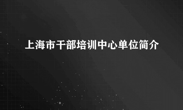 上海市干部培训中心单位简介