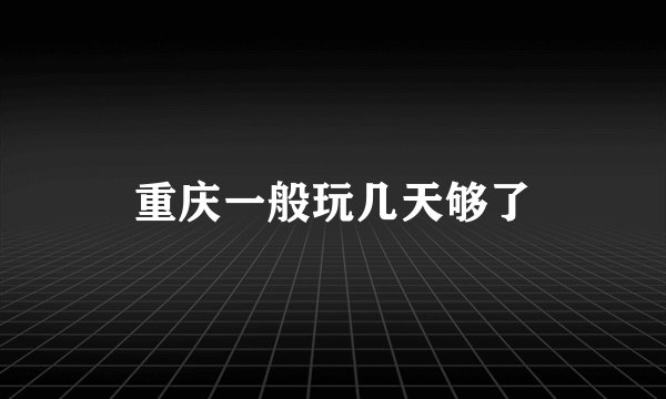 重庆一般玩几天够了