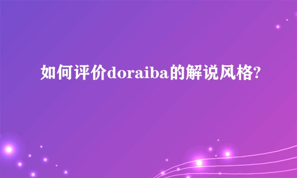 如何评价doraiba的解说风格?