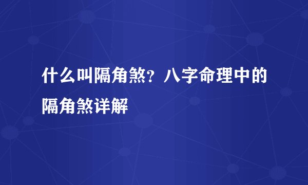 什么叫隔角煞？八字命理中的隔角煞详解