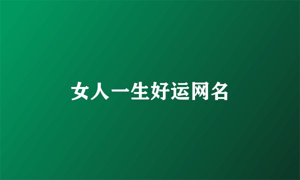 女人一生好运网名