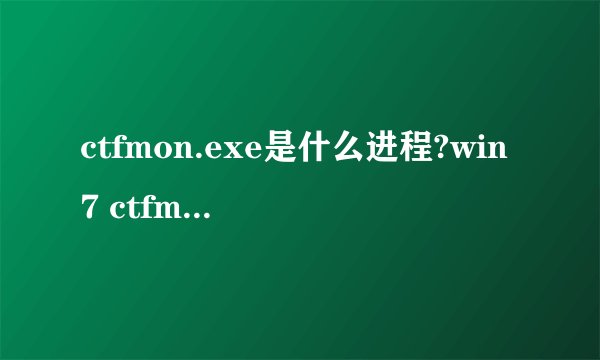 ctfmon.exe是什么进程?win7 ctfmon.exe进程可以禁止吗？