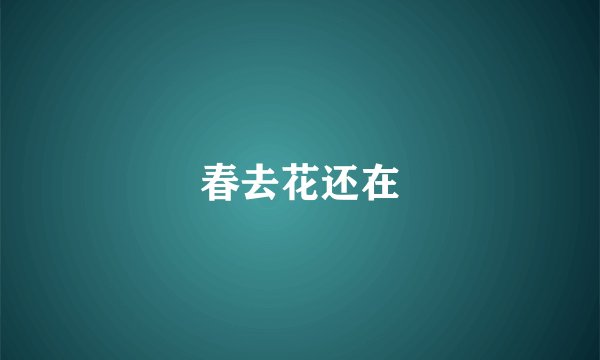 春去花还在
