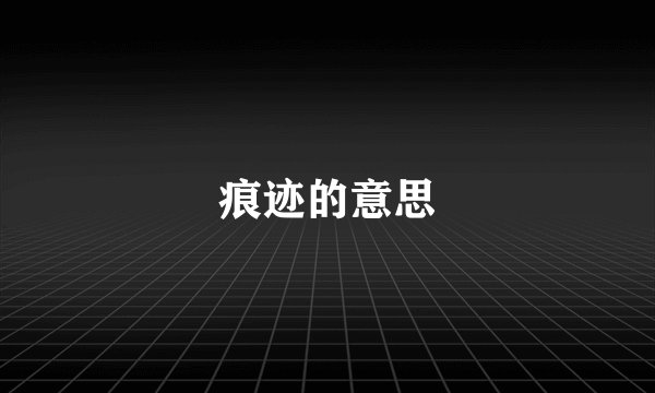 痕迹的意思