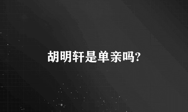 胡明轩是单亲吗?