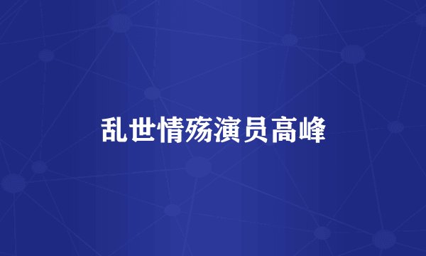 乱世情殇演员高峰