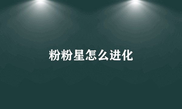 粉粉星怎么进化