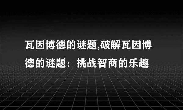 瓦因博德的谜题,破解瓦因博德的谜题：挑战智商的乐趣