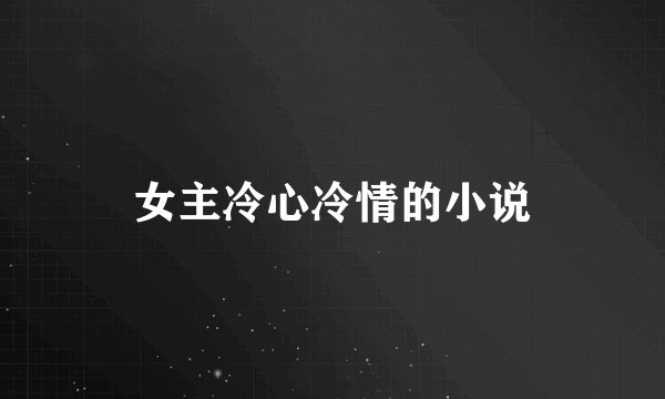 女主冷心冷情的小说