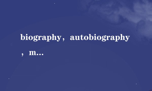 biography，autobiography，memoirs的区别