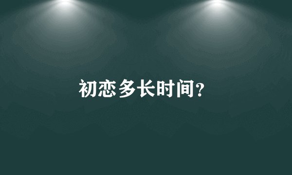 初恋多长时间？