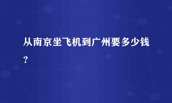 从南京坐飞机到广州要多少钱？
