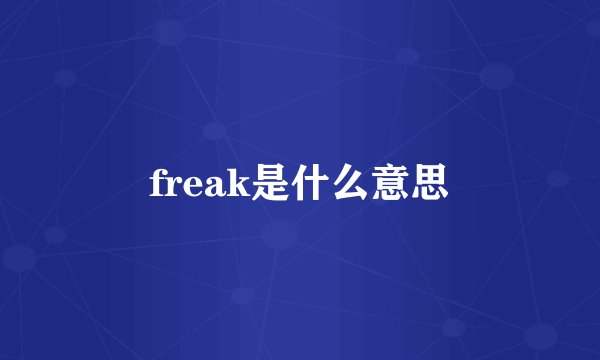 freak是什么意思