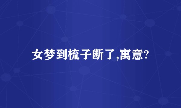 女梦到梳子断了,寓意?
