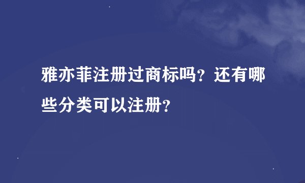 雅亦菲注册过商标吗？还有哪些分类可以注册？