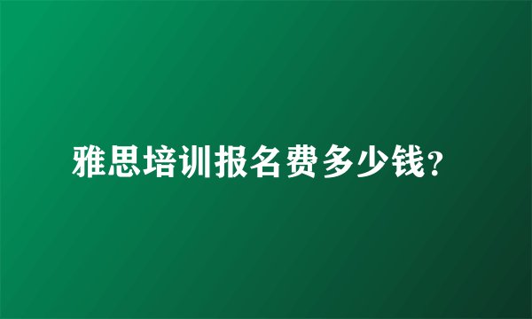 雅思培训报名费多少钱?